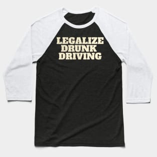 Legalize Drunk Driving funny Baseball T-Shirt